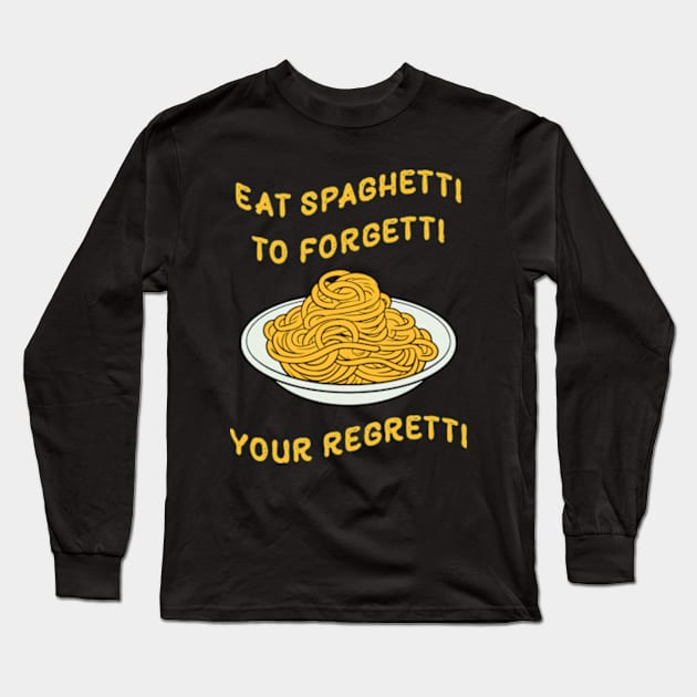 Eat Spaghetti To Forgetti Your Regretti Long Sleeve T-Shirt by Three Meat Curry